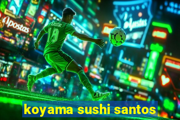 koyama sushi santos